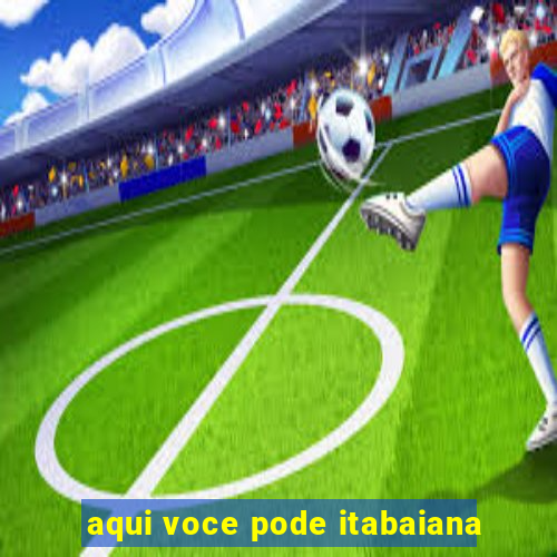 aqui voce pode itabaiana